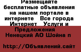 Размещайте бесплатные объявления на нашем портале в интернете - Все города Интернет » Услуги и Предложения   . Ненецкий АО,Шойна п.